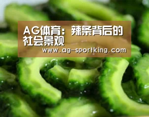 AG体育:辣条背后的社会景观(图3) AG足球