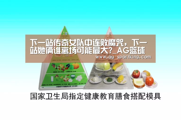 下一站传奇女队中连败魔咒,下一站她俩谁离场可能最大?_AG篮球(图1) AG体育